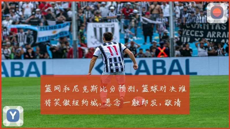 篮网和尼克斯比分预测,篮球对决谁将笑傲纽约城,悬念一触即发,敬请期待